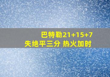 巴特勒21+15+7失绝平三分 热火加时